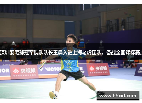 深圳羽毛球冠军院队队长王晨入驻上海老虎团队，备战全国锦标赛。